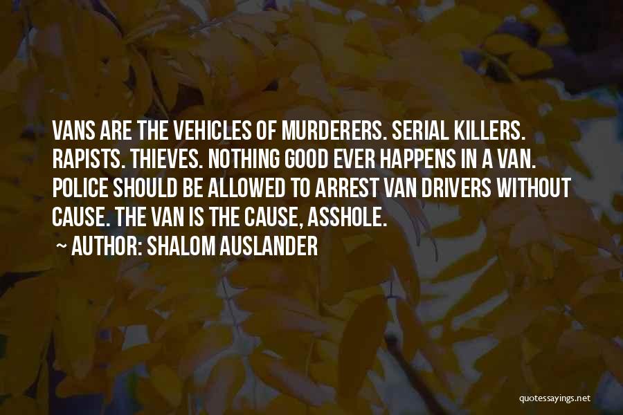 Shalom Auslander Quotes: Vans Are The Vehicles Of Murderers. Serial Killers. Rapists. Thieves. Nothing Good Ever Happens In A Van. Police Should Be