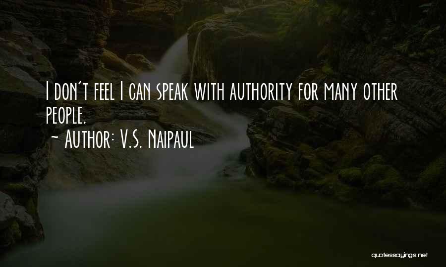 V.S. Naipaul Quotes: I Don't Feel I Can Speak With Authority For Many Other People.