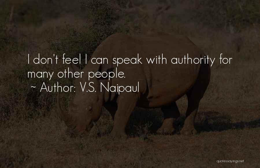 V.S. Naipaul Quotes: I Don't Feel I Can Speak With Authority For Many Other People.