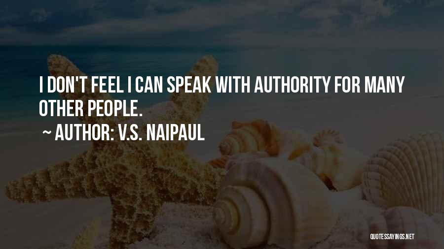 V.S. Naipaul Quotes: I Don't Feel I Can Speak With Authority For Many Other People.