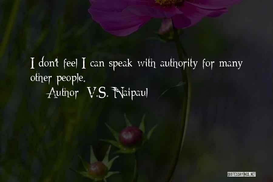 V.S. Naipaul Quotes: I Don't Feel I Can Speak With Authority For Many Other People.