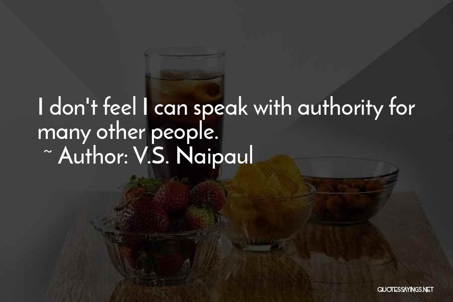 V.S. Naipaul Quotes: I Don't Feel I Can Speak With Authority For Many Other People.
