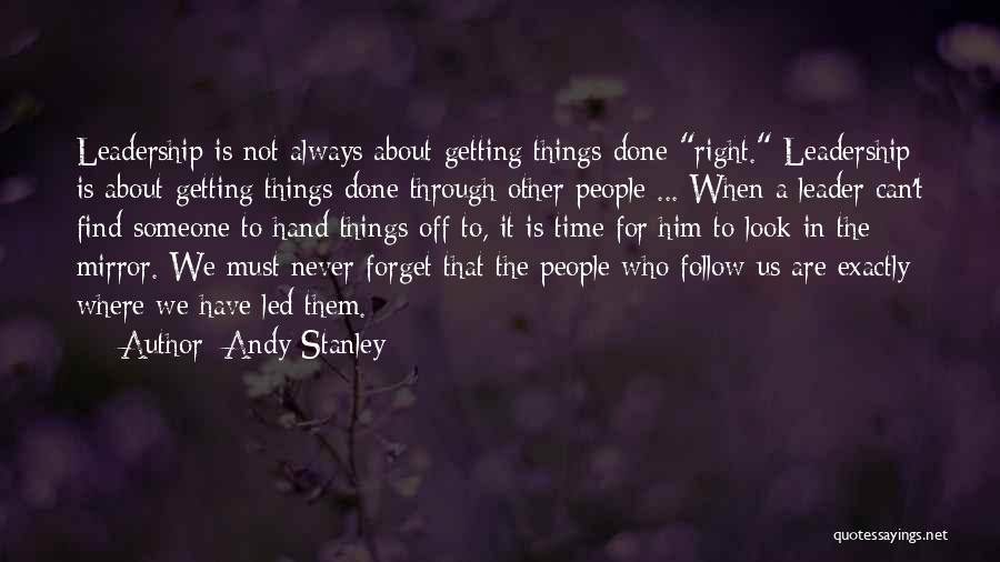 Andy Stanley Quotes: Leadership Is Not Always About Getting Things Done Right. Leadership Is About Getting Things Done Through Other People ... When