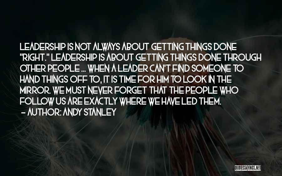 Andy Stanley Quotes: Leadership Is Not Always About Getting Things Done Right. Leadership Is About Getting Things Done Through Other People ... When