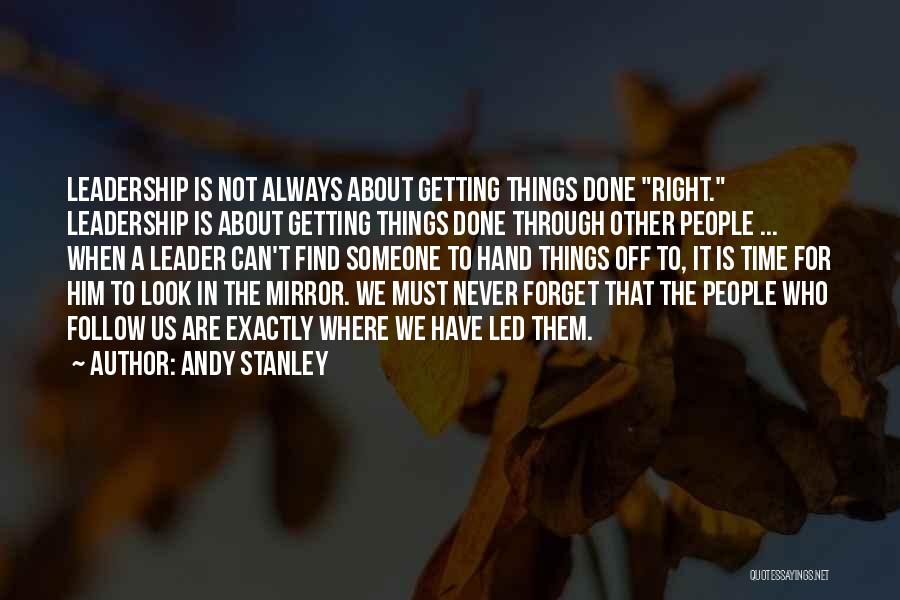 Andy Stanley Quotes: Leadership Is Not Always About Getting Things Done Right. Leadership Is About Getting Things Done Through Other People ... When