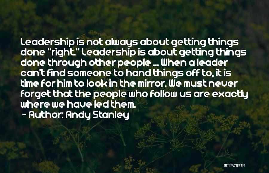 Andy Stanley Quotes: Leadership Is Not Always About Getting Things Done Right. Leadership Is About Getting Things Done Through Other People ... When