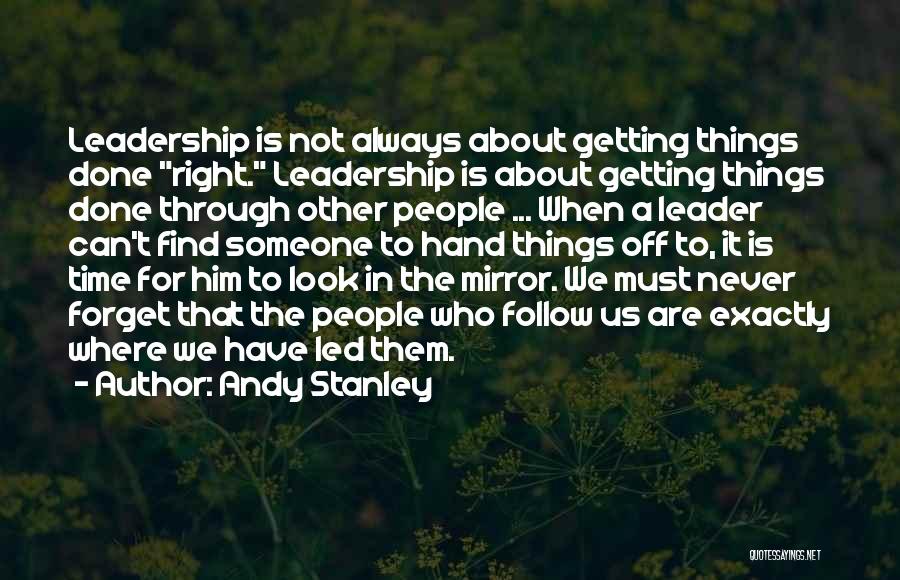 Andy Stanley Quotes: Leadership Is Not Always About Getting Things Done Right. Leadership Is About Getting Things Done Through Other People ... When