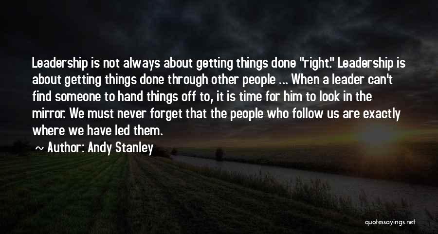 Andy Stanley Quotes: Leadership Is Not Always About Getting Things Done Right. Leadership Is About Getting Things Done Through Other People ... When