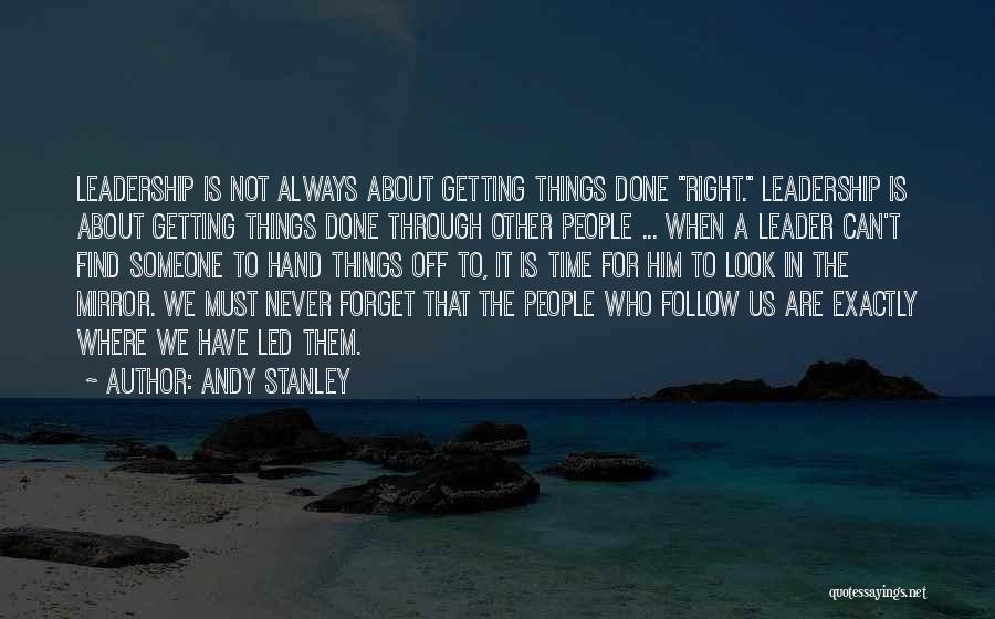 Andy Stanley Quotes: Leadership Is Not Always About Getting Things Done Right. Leadership Is About Getting Things Done Through Other People ... When