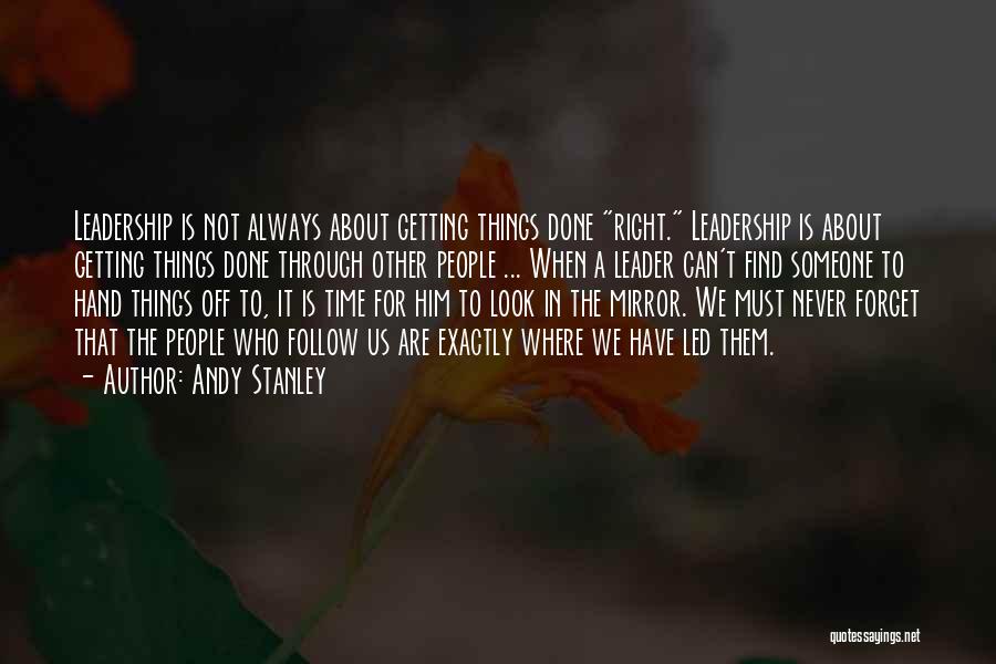 Andy Stanley Quotes: Leadership Is Not Always About Getting Things Done Right. Leadership Is About Getting Things Done Through Other People ... When