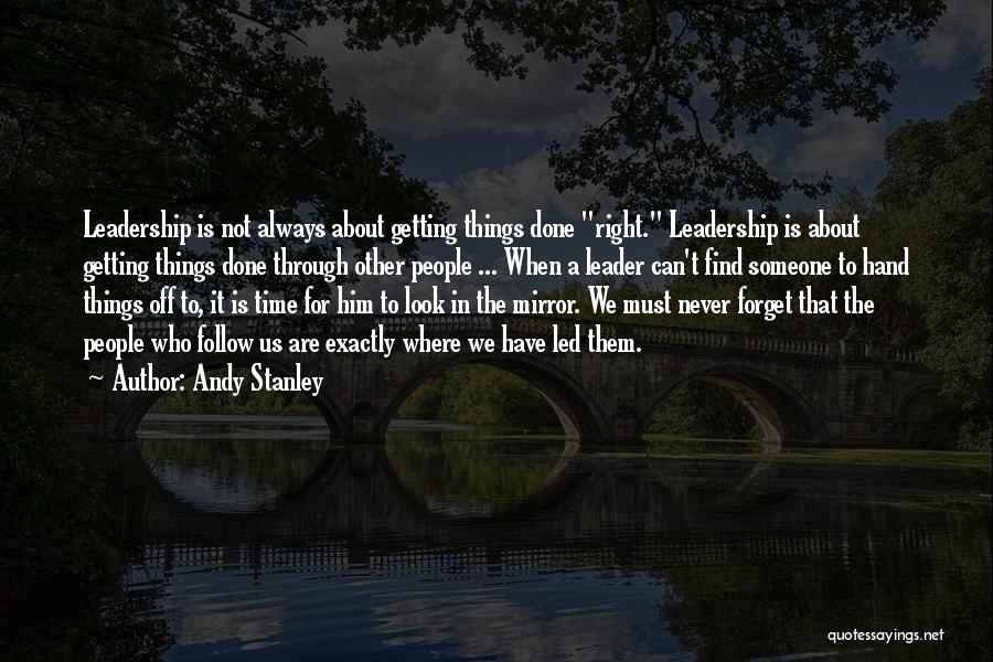 Andy Stanley Quotes: Leadership Is Not Always About Getting Things Done Right. Leadership Is About Getting Things Done Through Other People ... When