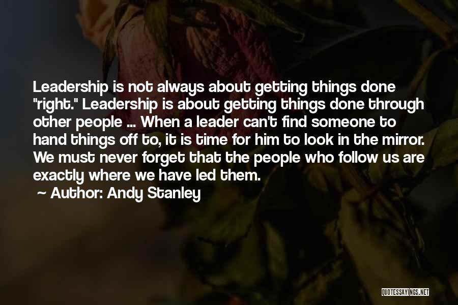 Andy Stanley Quotes: Leadership Is Not Always About Getting Things Done Right. Leadership Is About Getting Things Done Through Other People ... When