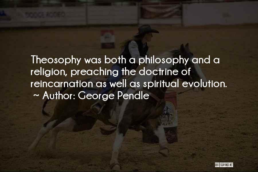 George Pendle Quotes: Theosophy Was Both A Philosophy And A Religion, Preaching The Doctrine Of Reincarnation As Well As Spiritual Evolution.