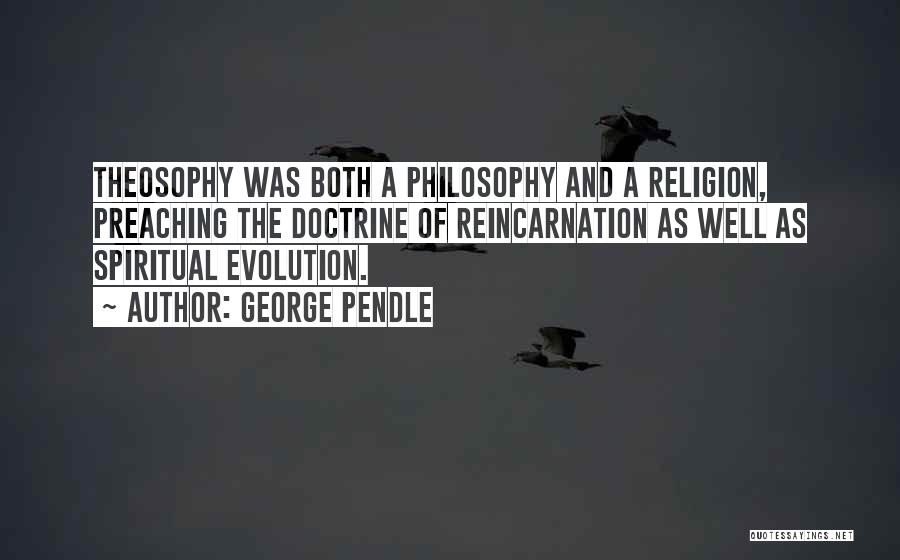 George Pendle Quotes: Theosophy Was Both A Philosophy And A Religion, Preaching The Doctrine Of Reincarnation As Well As Spiritual Evolution.