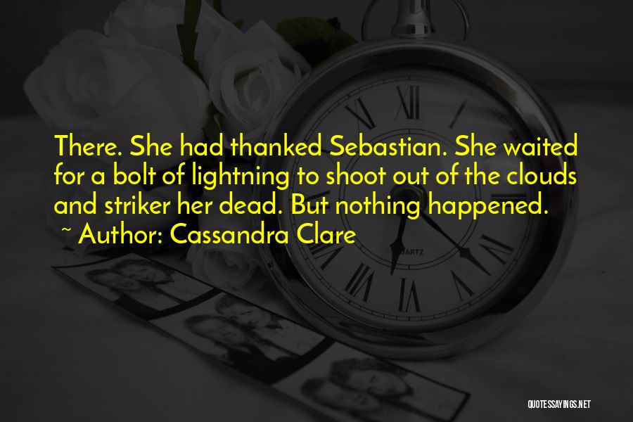 Cassandra Clare Quotes: There. She Had Thanked Sebastian. She Waited For A Bolt Of Lightning To Shoot Out Of The Clouds And Striker