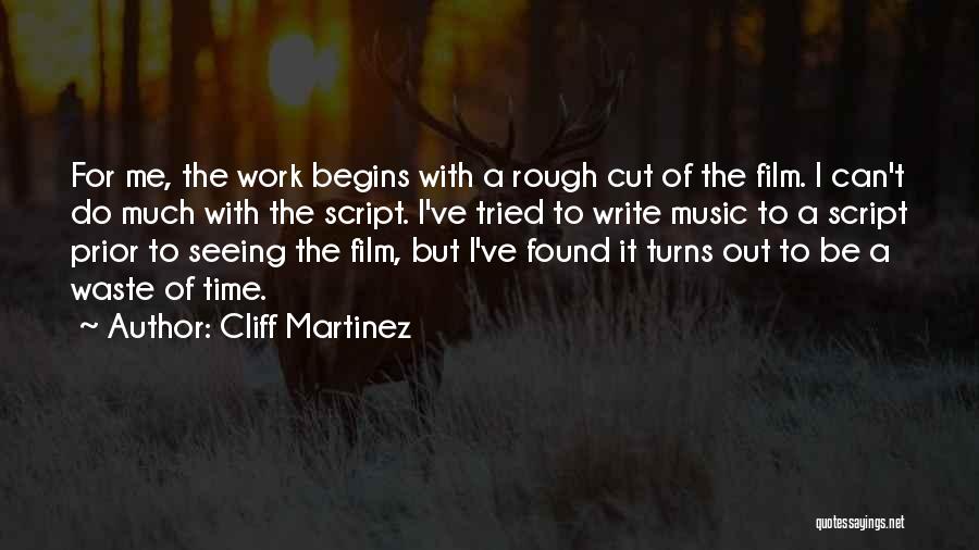 Cliff Martinez Quotes: For Me, The Work Begins With A Rough Cut Of The Film. I Can't Do Much With The Script. I've