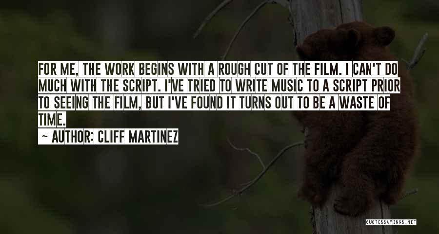 Cliff Martinez Quotes: For Me, The Work Begins With A Rough Cut Of The Film. I Can't Do Much With The Script. I've