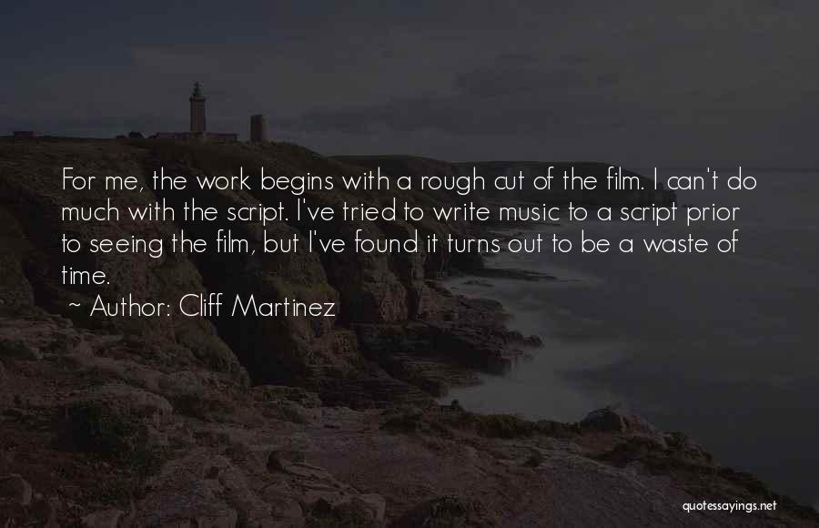 Cliff Martinez Quotes: For Me, The Work Begins With A Rough Cut Of The Film. I Can't Do Much With The Script. I've