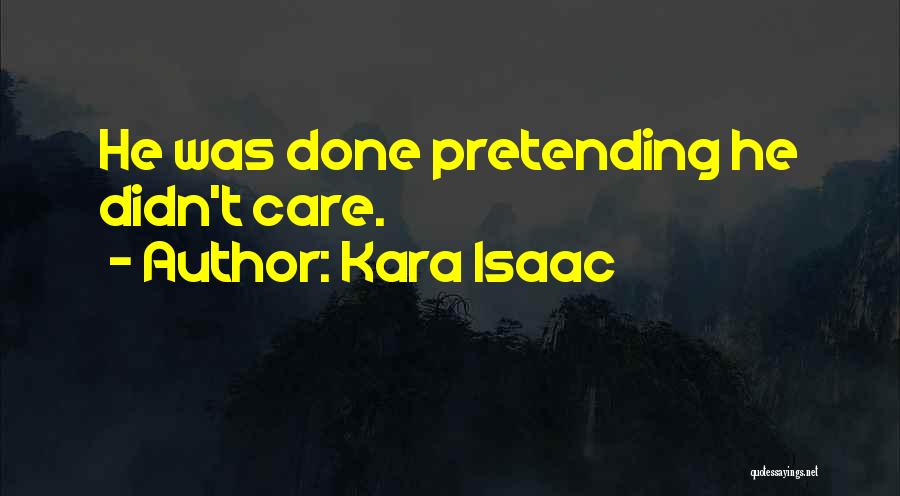 Kara Isaac Quotes: He Was Done Pretending He Didn't Care.