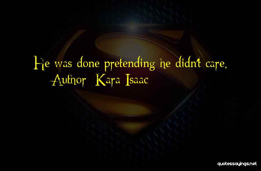 Kara Isaac Quotes: He Was Done Pretending He Didn't Care.