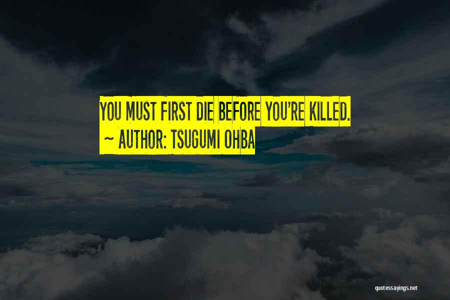 Tsugumi Ohba Quotes: You Must First Die Before You're Killed.