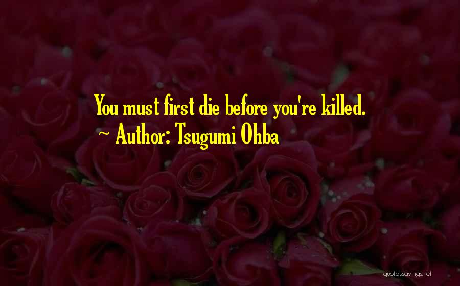 Tsugumi Ohba Quotes: You Must First Die Before You're Killed.