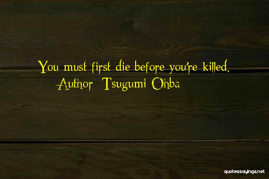 Tsugumi Ohba Quotes: You Must First Die Before You're Killed.