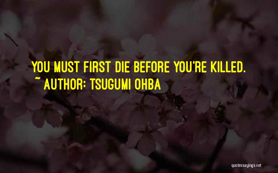 Tsugumi Ohba Quotes: You Must First Die Before You're Killed.