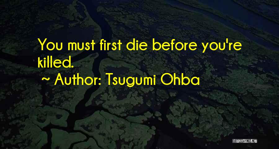 Tsugumi Ohba Quotes: You Must First Die Before You're Killed.