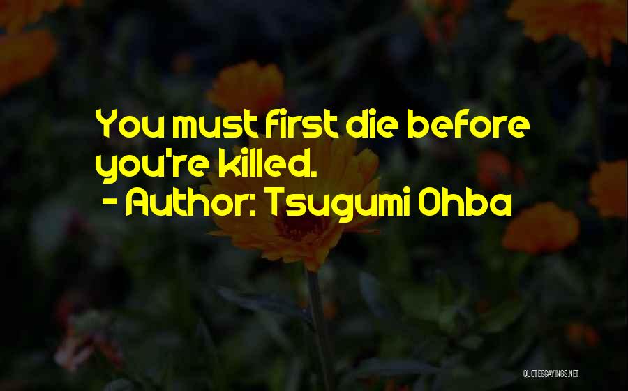 Tsugumi Ohba Quotes: You Must First Die Before You're Killed.