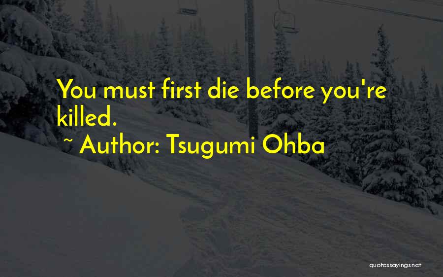 Tsugumi Ohba Quotes: You Must First Die Before You're Killed.