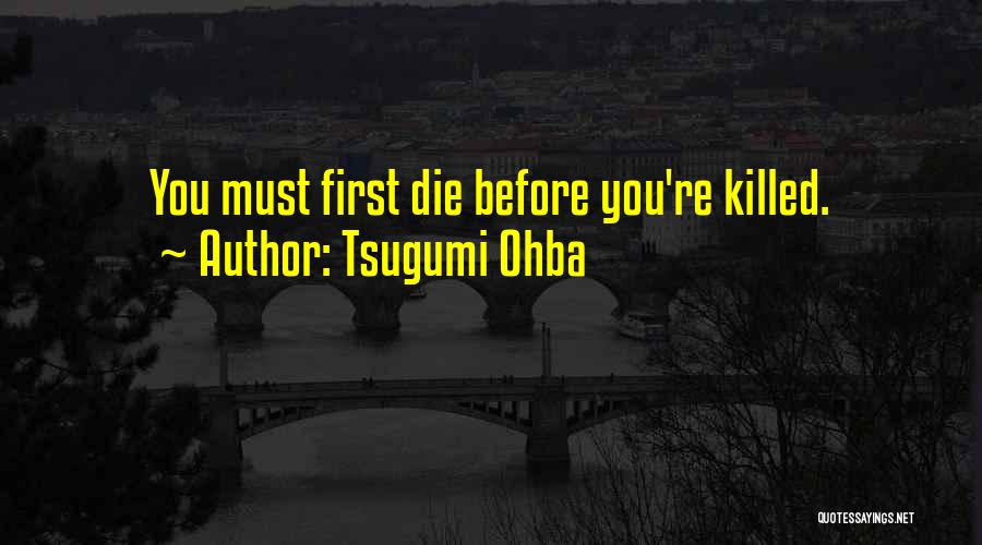 Tsugumi Ohba Quotes: You Must First Die Before You're Killed.