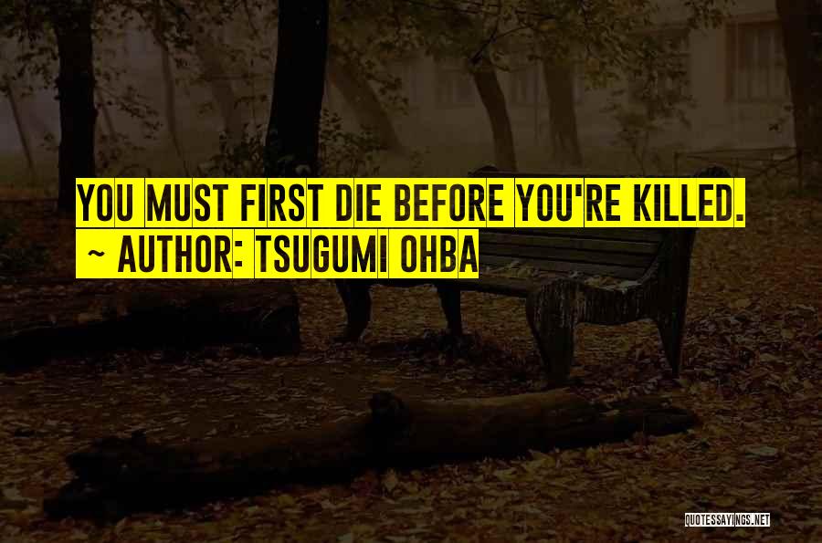 Tsugumi Ohba Quotes: You Must First Die Before You're Killed.