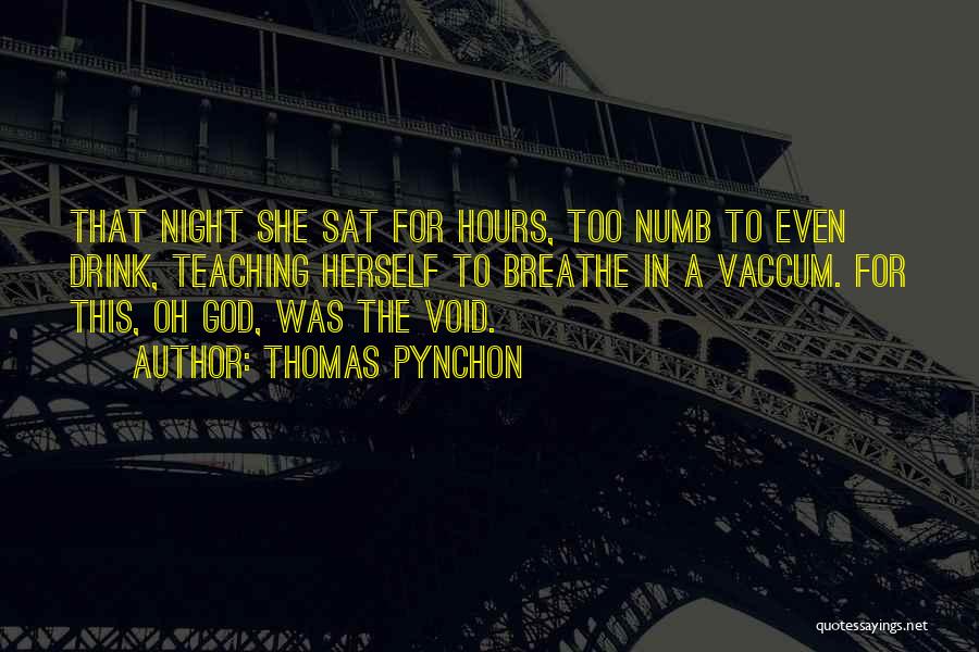 Thomas Pynchon Quotes: That Night She Sat For Hours, Too Numb To Even Drink, Teaching Herself To Breathe In A Vaccum. For This,