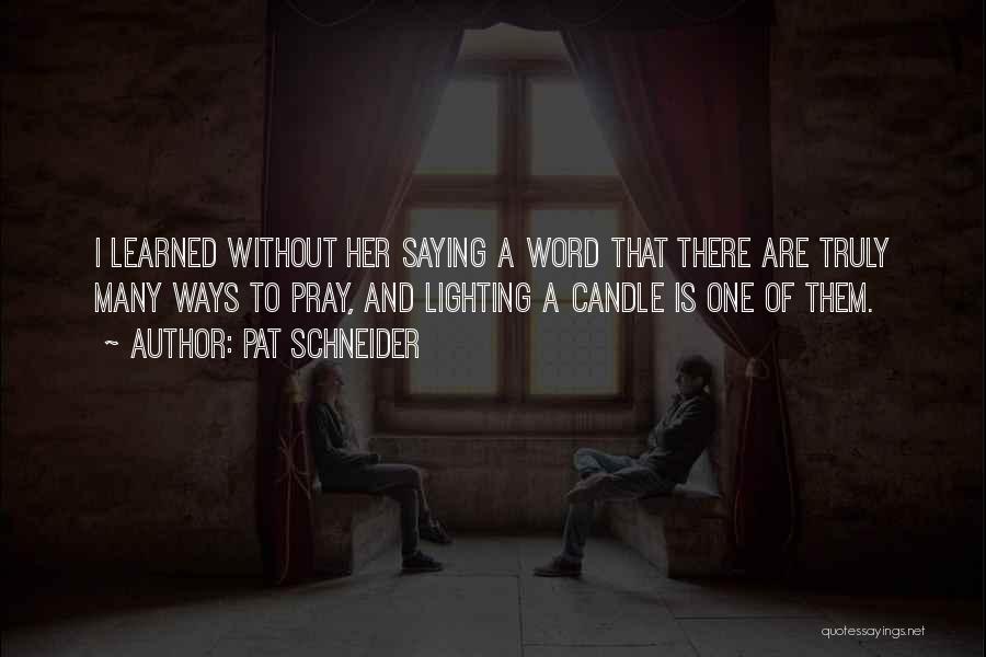 Pat Schneider Quotes: I Learned Without Her Saying A Word That There Are Truly Many Ways To Pray, And Lighting A Candle Is