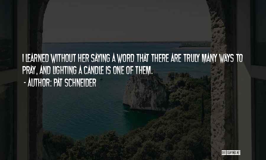 Pat Schneider Quotes: I Learned Without Her Saying A Word That There Are Truly Many Ways To Pray, And Lighting A Candle Is