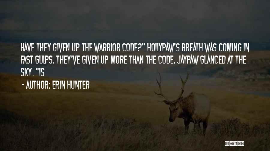 Erin Hunter Quotes: Have They Given Up The Warrior Code? Hollypaw's Breath Was Coming In Fast Gulps. They've Given Up More Than The