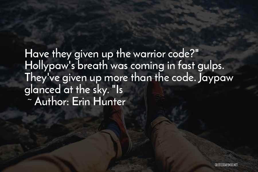 Erin Hunter Quotes: Have They Given Up The Warrior Code? Hollypaw's Breath Was Coming In Fast Gulps. They've Given Up More Than The