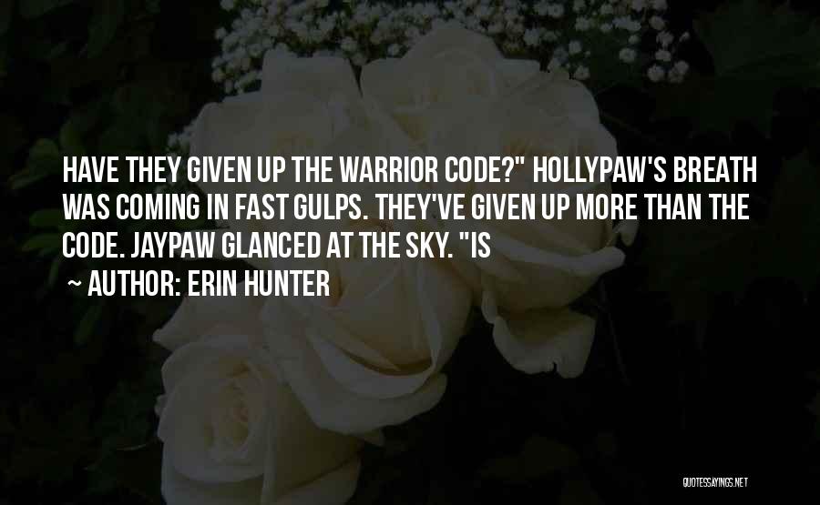 Erin Hunter Quotes: Have They Given Up The Warrior Code? Hollypaw's Breath Was Coming In Fast Gulps. They've Given Up More Than The