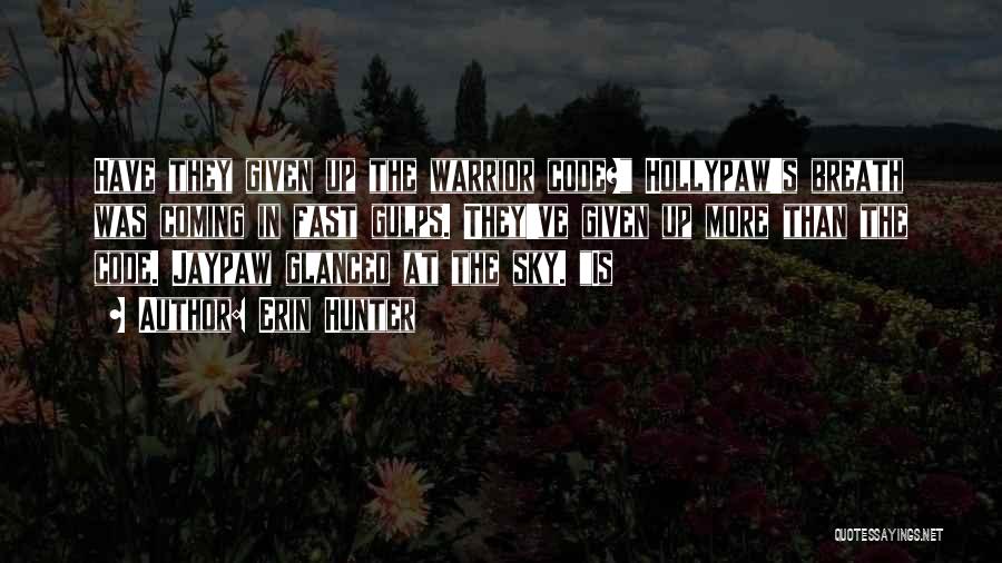 Erin Hunter Quotes: Have They Given Up The Warrior Code? Hollypaw's Breath Was Coming In Fast Gulps. They've Given Up More Than The