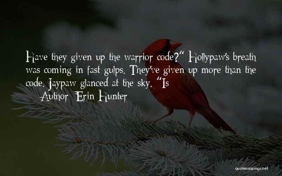 Erin Hunter Quotes: Have They Given Up The Warrior Code? Hollypaw's Breath Was Coming In Fast Gulps. They've Given Up More Than The