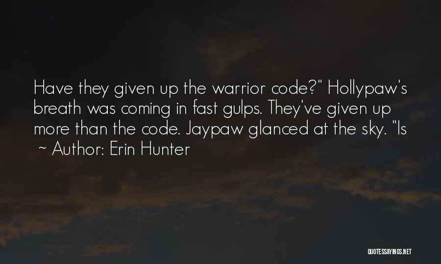 Erin Hunter Quotes: Have They Given Up The Warrior Code? Hollypaw's Breath Was Coming In Fast Gulps. They've Given Up More Than The