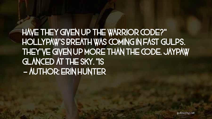 Erin Hunter Quotes: Have They Given Up The Warrior Code? Hollypaw's Breath Was Coming In Fast Gulps. They've Given Up More Than The