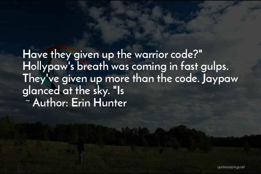 Erin Hunter Quotes: Have They Given Up The Warrior Code? Hollypaw's Breath Was Coming In Fast Gulps. They've Given Up More Than The
