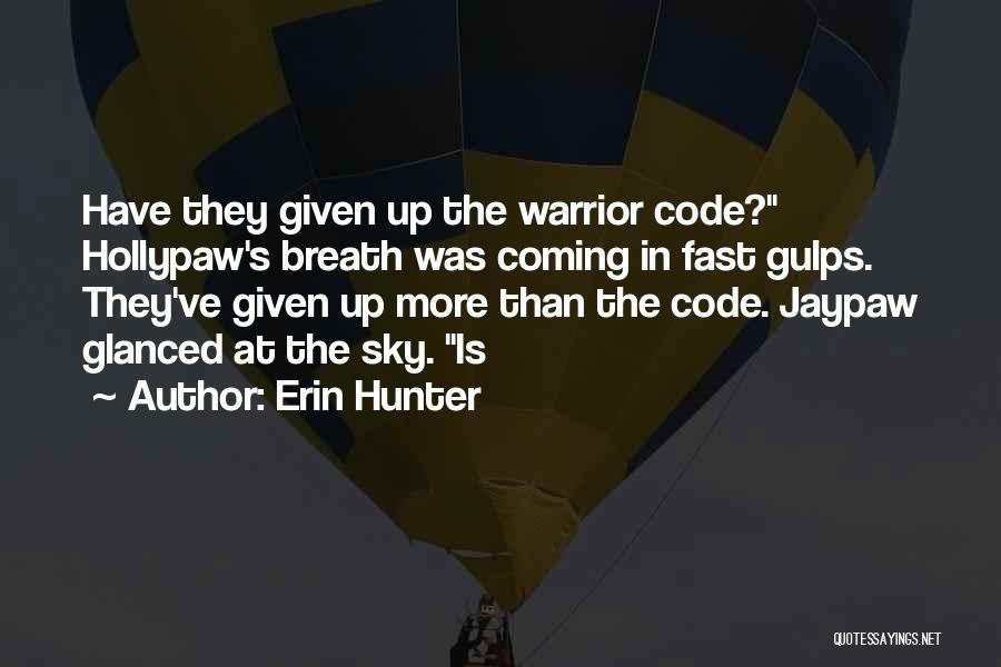 Erin Hunter Quotes: Have They Given Up The Warrior Code? Hollypaw's Breath Was Coming In Fast Gulps. They've Given Up More Than The