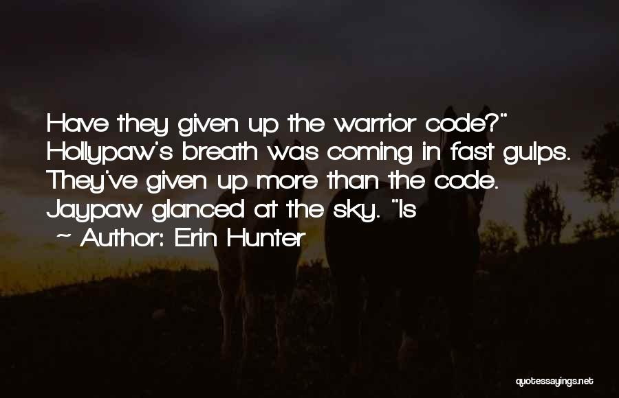 Erin Hunter Quotes: Have They Given Up The Warrior Code? Hollypaw's Breath Was Coming In Fast Gulps. They've Given Up More Than The