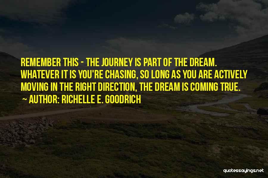 Richelle E. Goodrich Quotes: Remember This - The Journey Is Part Of The Dream. Whatever It Is You're Chasing, So Long As You Are