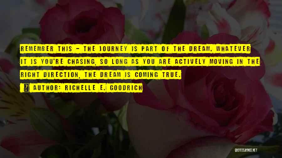 Richelle E. Goodrich Quotes: Remember This - The Journey Is Part Of The Dream. Whatever It Is You're Chasing, So Long As You Are