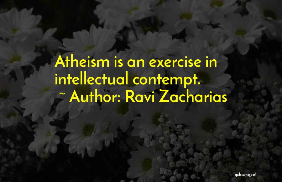 Ravi Zacharias Quotes: Atheism Is An Exercise In Intellectual Contempt.