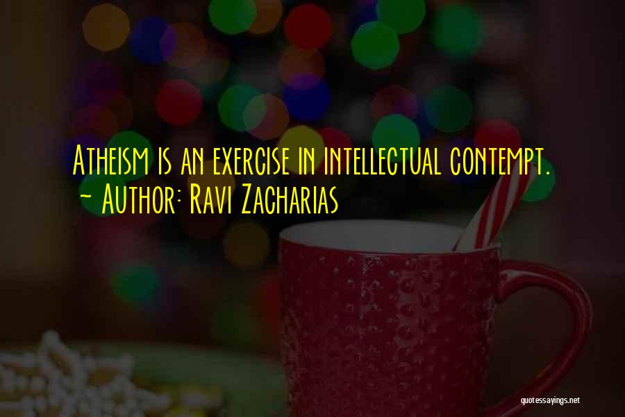 Ravi Zacharias Quotes: Atheism Is An Exercise In Intellectual Contempt.